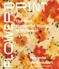 Flowerprint: The Wild, Wonderful World of Botanical Dyeing