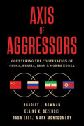 Axis of Aggressors: Countering the Cooperation of China, Russia, Iran & North Korea