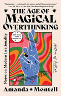 The Age of Magical Overthinking: Notes on Modern Irrationality