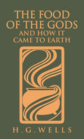 The Food of the Gods and How It Came to Earth: The Original 1904 Edition