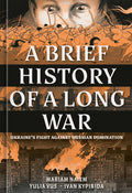 A Brief History of a Long War: Ukraine's Fight Against Russian Domination