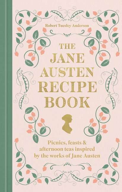 The Jane Austen Recipe Book: Picnics, Feasts and Afternoon Teas Inspired by the Works of Jane Austen