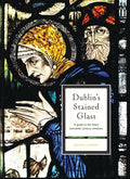 Dublin's Stained Glass: A Guide to the Finest Twentieth-Century Windows