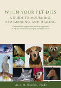 When Your Pet Dies: A Guide to Mourning, Remembering and Healing