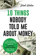 10 Things Nobody Told Me about Money: Life Lessons About Building Wealth