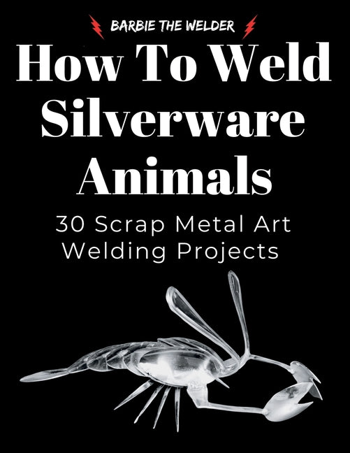 How to Weld Silverware Animals: 30 Scrap Metal Art Welding Projects