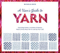 A User's Guide to Yarn: Everything Knitters, Crocheters & Weavers Need to Know about Yarn to Level Up Your Craft